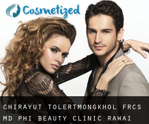 Chirayut TOLERTMONGKHOL FRCS, MD. Phi Beauty Clinic (Rawai)